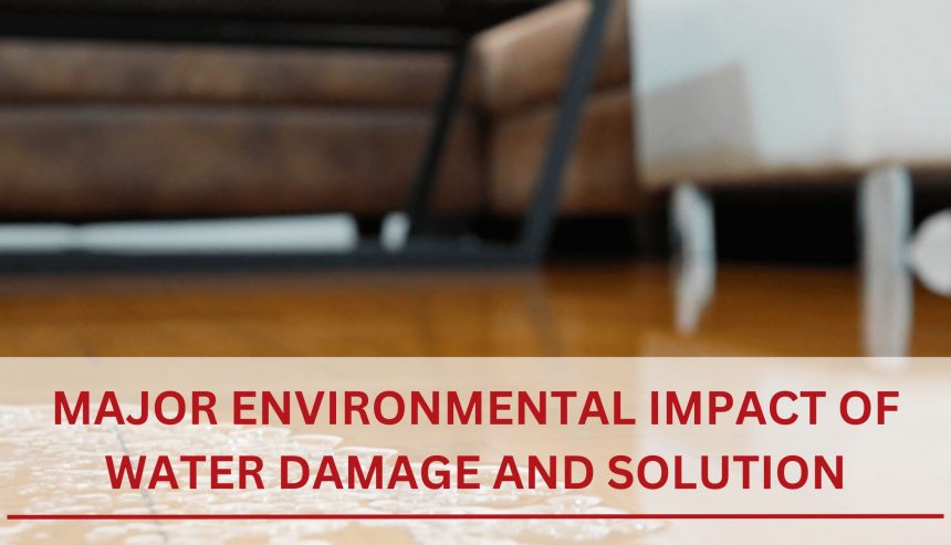 Major Environmental Impact Of Water Damage And Solution